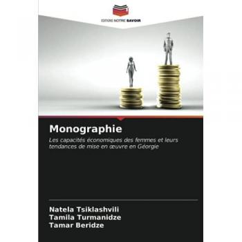 Monographie: Les capacités économiques des femmes et leurs tendances de mise en œuvre en Géorgie: Les capacités économiques des femmes et leurs tendances de mise en ¿uvre en Géorgie