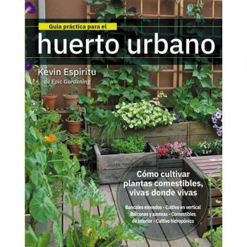 Guía práctica para el huerto urbano: cómo cultivar plantas comestibles vivas donde vivas (Tapa blanda).