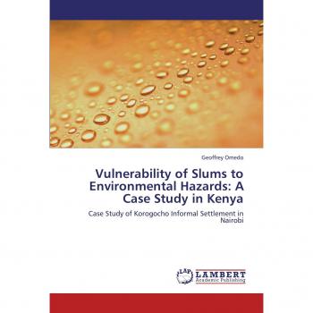 Vulnerability of Slums to Environmental Hazards: A Case Study in Kenya: Case Study of Korogocho Informal Settlement in Nairobi