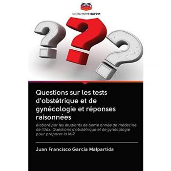 Questions sur les tests d'obstétrique et de gynécologie et réponses raisonnées: élaboré par les étudiants de 6ème année de médecine de l'Uex. ... et de gynécologie pour préparer la MIR