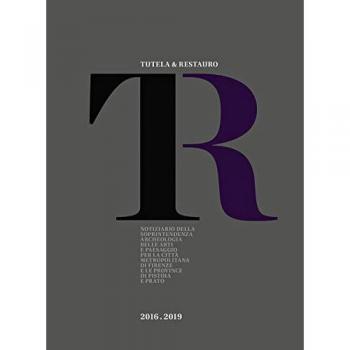 Tutela & Restauro 2016-2019. Notiziario della Soprintendenza archeologia belle arti e paesaggio per la città metropolitana di Firenze e le province di Pistoia e Prato