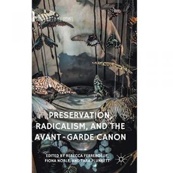 Preservation, Radicalism, and the Avant-Garde Canon