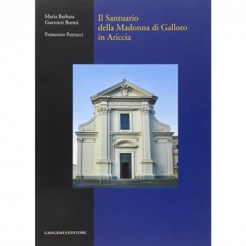 Il Santuario della Madonna di Galloro in Ariccia. Ediz. illustrata
