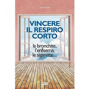 Vincere il respiro corto. La bronchite, l'enfisema, le sigarette...