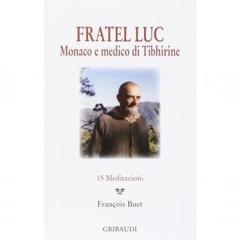 Fratel Luc. Monaco e medico di Tibhirine. 15 meditazioni