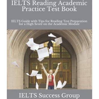 IELTS Reading Academic Practice Test Book: IELTS Guide with Tips for Reading Test Preparation for a High Score on the Academic Module (IELTS Top Scorers' Choice)