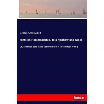 Hints on Horsemanship, to a Nephew and Niece: Or, common sense and common errors in common riding