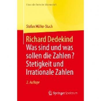Richard Dedekind: Was sind und was sollen die Zahlen? Stetigkeit und Irrationale Zahlen (Klassische Texte der Wissenschaft)