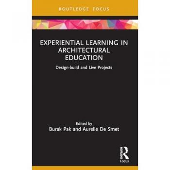 Experiential Learning in Architectural Education: Design-build and Live Projects (Routledge Focus on Design Pedagogy)