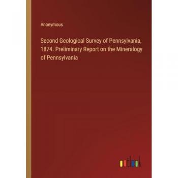Second Geological Survey of Pennsylvania, 1874. Preliminary Report on the Mineralogy of Pennsylvania
