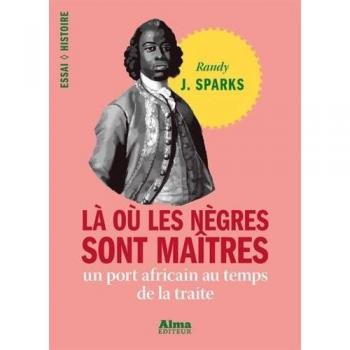 Là où les nègres sont maîtres : Un port africain au temps de la traite