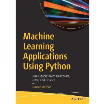 Machine Learning Applications Using Python : Cases Studies from Healthcare, Retail, and Finance