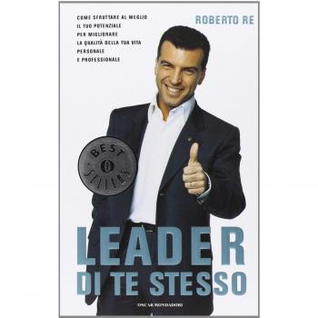 Leader di te stesso. Come sfruttare al meglio il tuo potenziale per migliorare la qualità della tua vita personale e professionale