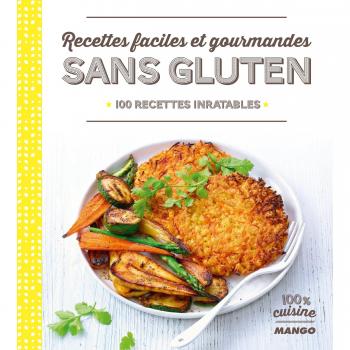 Recettes faciles et gourmandes sans gluten : 100 recettes inratables