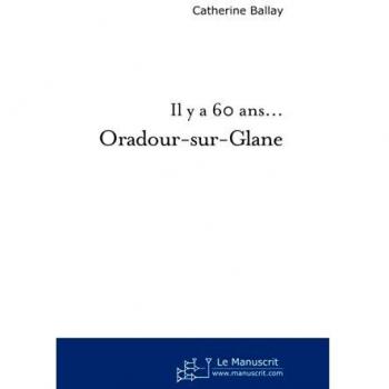 Il y a 60 ans. . . Oradour-sur-Glane
