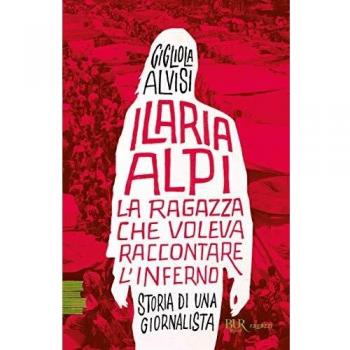 Ilaria Alpi. La ragazza che voleva raccontare l'inferno. Storia di una giornalista