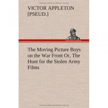 The Moving Picture Boys on the War Front Or, The Hunt for the Stolen Army Films