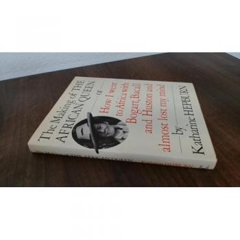 The Making of The African Queen, Or, How I Went to Africa with Bogart, Bacall, and Huston and Almost Lost My Mind