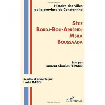 Histoire des villes de la province de Constantine : Sétif, Bordj-bou-Arreridj, Msila, Boussaâda