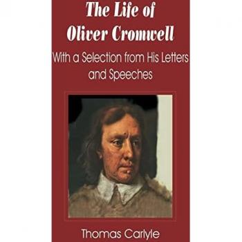 Life of Oliver Cromwell: With a Selection from His Letters and Speeches, The