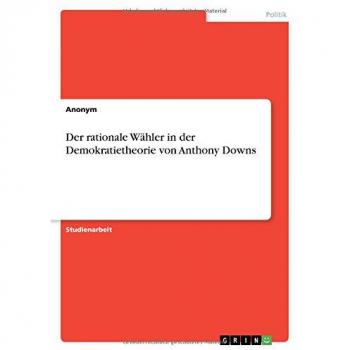 Der rationale Wähler in der Demokratietheorie von Anthony Downs
