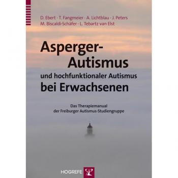 Dieter Ebert Asperger-Autismus Und Hochfunktionaler Autismus Bei Erwachsenen: Ein Therapiemanual Der Freiburger Autismus-Studiengruppe