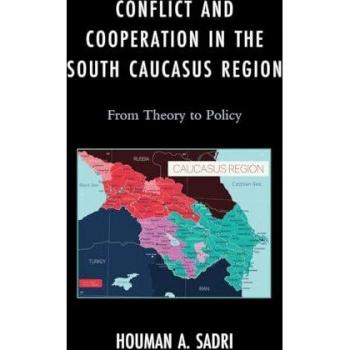 Conflict and Cooperation in the South Caucasus Region: From Theory to Policy (Russian, Eurasian, and Eastern European Politics)