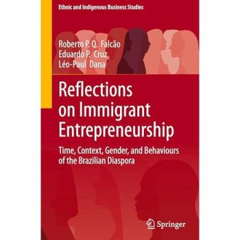 Reflections on Immigrant Entrepreneurship: Time, Context, Gender, and Behaviours of the Brazilian Diaspora (Ethnic and Indigenous Business Studies)