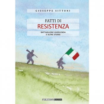 Fatti di Resistenza. Battaglione Gherlenda e altre storie