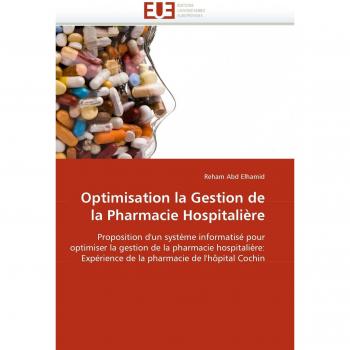 Optimisation la Gestion de la Pharmacie Hospitalière: Proposition d'un système informatisé pour optimiser la gestion de la pharmacie hospitalière: ... de l'hôpital Cochin (Omn.Univ.Europ.)