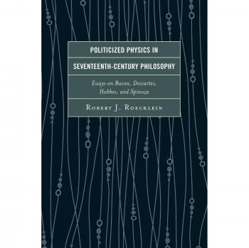 Politicized Physics in Seventeenth-Century Philosophy: Essays on Bacon, Descartes, Hobbes, and Spinoza
