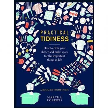 Practical Tidiness : How to clear your clutter and make space for the important things in life, a room by room guide