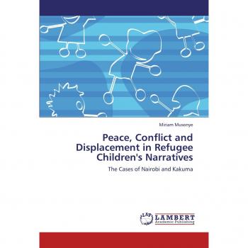 Peace, Conflict and Displacement in Refugee Children's Narratives: The Cases of Nairobi and Kakuma
