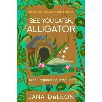 Jana DeLeon See You Later, Alligator: Ein Miss-Fortune-Krimi 9