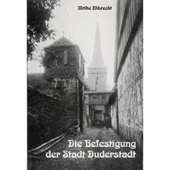 Die Befestigung der Stadt Duderstadt: Band I: Mauern, Türme, Wall und Landwehr. Ergebnisse der archivalischen Forschung
