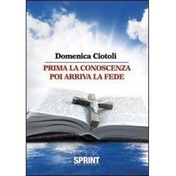 Prima la conoscenza poi arriva la fede. Vol. 1