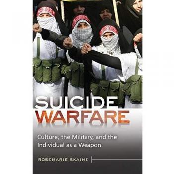 Suicide Warfare: Culture, the Military, and the Individual as a Weapon Rosemarie Skaine