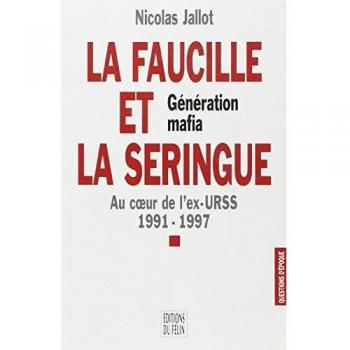 La faucille et la seringue : Génération mafia, au coeur de l'ex-URSS, 1991-1997