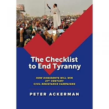 The Checklist to End Tyranny: How Dissidents Will Win 21st Century Civil Resistance Campaigns