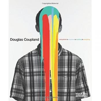 Douglas Coupland: Everywhere Is Anywhere Is Anything Is Everthing (Hardcover)