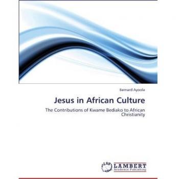 Jesus in African Culture: The Contributions of Kwame Bediako to African Christianity