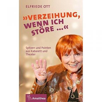 Elfriede Ott Verzeihung, Wenn Ich Störe...: Spitzen Und Pointen Aus Kabarett Und Theater