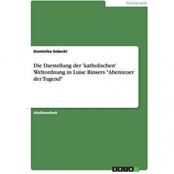 Die Darstellung der 'katholischen' Weltordnung in Luise Rinsers Abenteuer der Tugend