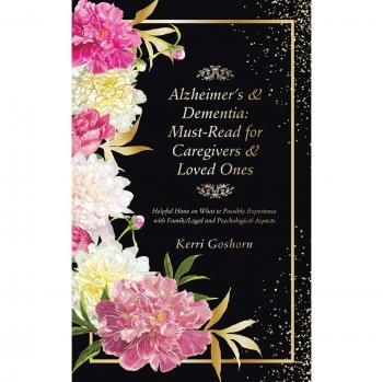 Alzheimer’s & Dementia: Must-Read for Caregivers & Loved Ones: Helpful Hints on What to Possibly Experience with Family/Legal and Psychological Aspects
