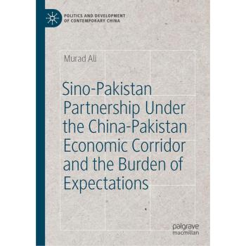 Sino-Pakistan PartnershipUnder the China-Pakistan Economic Corridor and the Burden of Expectations