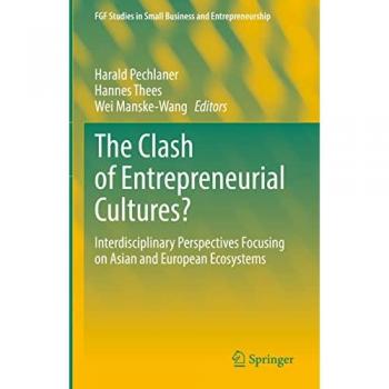 The Clash of Entrepreneurial Cultures?: Interdisciplinary Perspectives Focusing on Asian and European Ecosystems (FGF Studies in Small Business and Entrepreneurship)