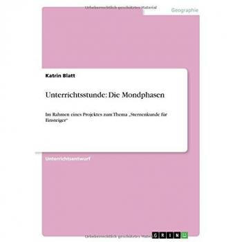 Unterrichtsstunde: Die Mondphasen: Im Rahmen eines Projektes zum Thema Sternenkunde für Einsteiger