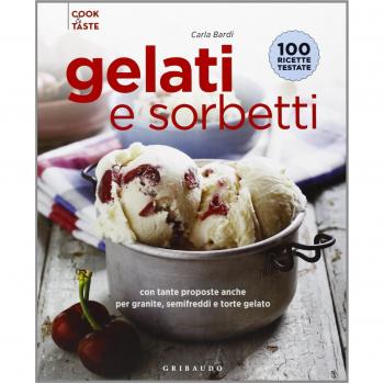 Gelati e sorbetti con tante proposte anche per granite, semifreddi e ttorte gelato. Ediz. illustrata
