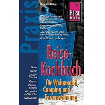 Reise Know-How Praxis Reise-Kochbuch für Wohnmobil, Camping und Ferienwohnung: Ratgeber mit vielen praxisnahen Tipps und Rezepten