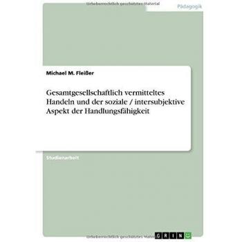 Gesamtgesellschaftlich vermitteltes Handeln und der soziale / intersubjektive Aspekt der Handlungsfähigkeit